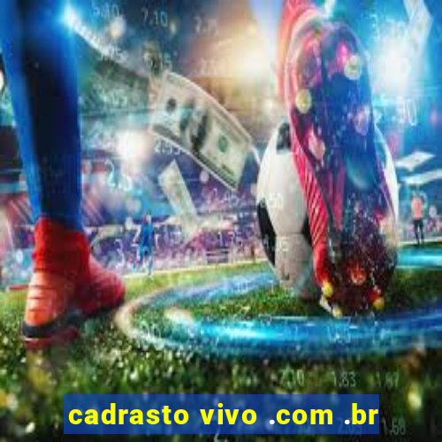 cadrasto vivo .com .br